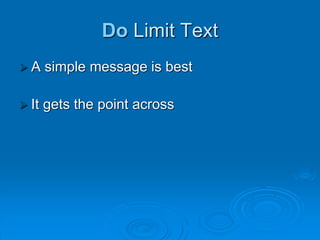 Do Limit Text
A simple message is best
It gets the point across