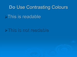 Do Use Contrasting Colours
This is readable
This is not readable