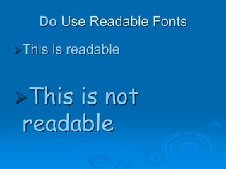 Do Use Readable Fonts
This is readable
This is not
readable