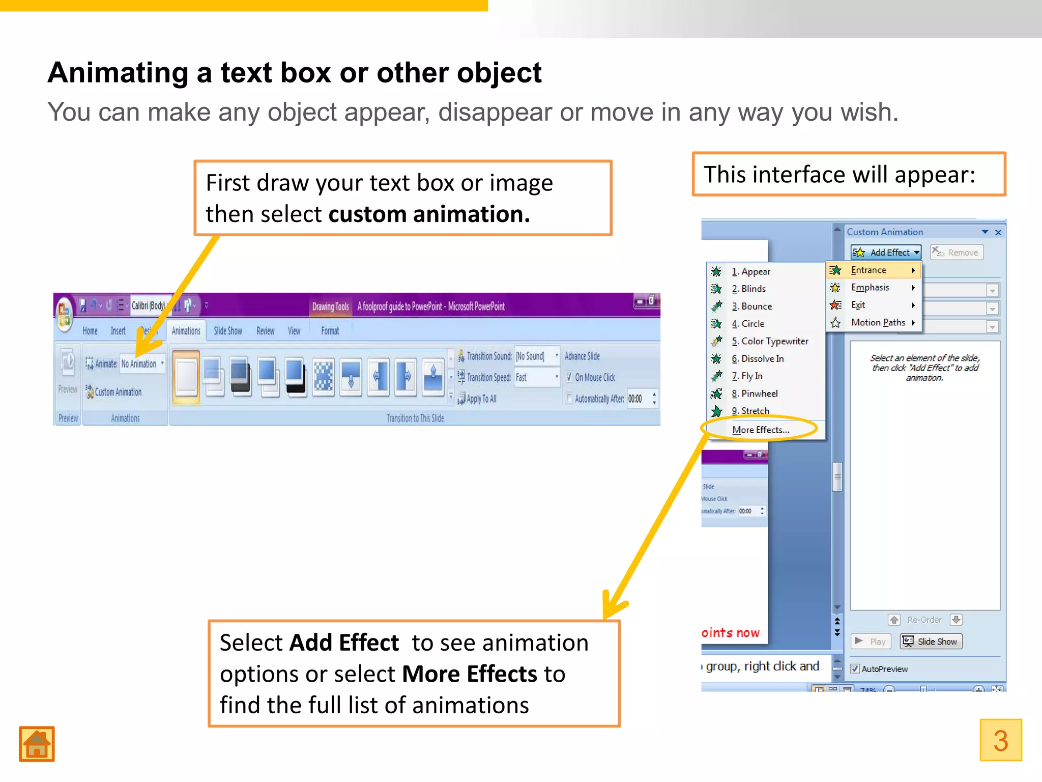 Animating a text box or other object
You can make any object appear, disappear or move in any way you wish.

            First draw your text box or image        This interface will appear:
            then select custom animation.




              Select Add Effect to see animation
              options or select More Effects to
              find the full list of animations
                                                                                   3
 
