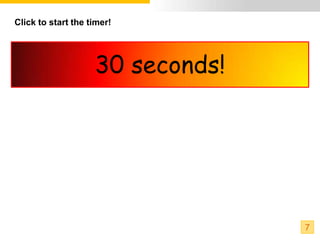 Click to start the timer!




                    30 seconds!




                                  7
 