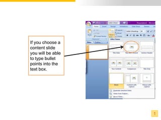 If you choose a
content slide
you will be able
to type bullet
points into the
text box.




                   1
 