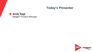 4
Today’s Presenter
n  Andy Sagl
Megger® Product Manager
 