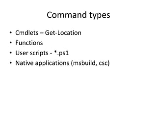 Command typesCmdlets – Get-LocationFunctionsUser scripts - *.ps1Native applications (msbuild, csc)