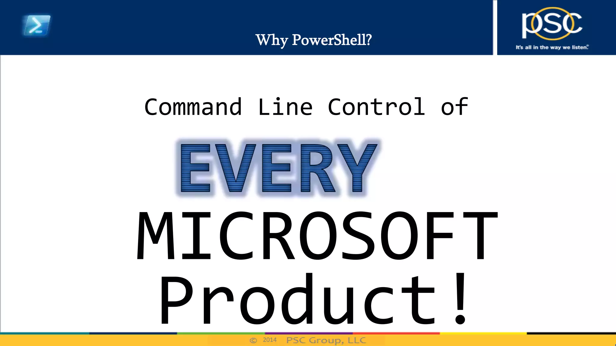 2014
Why PowerShell?
Command Line Control of
Product!
MICROSOFT
 