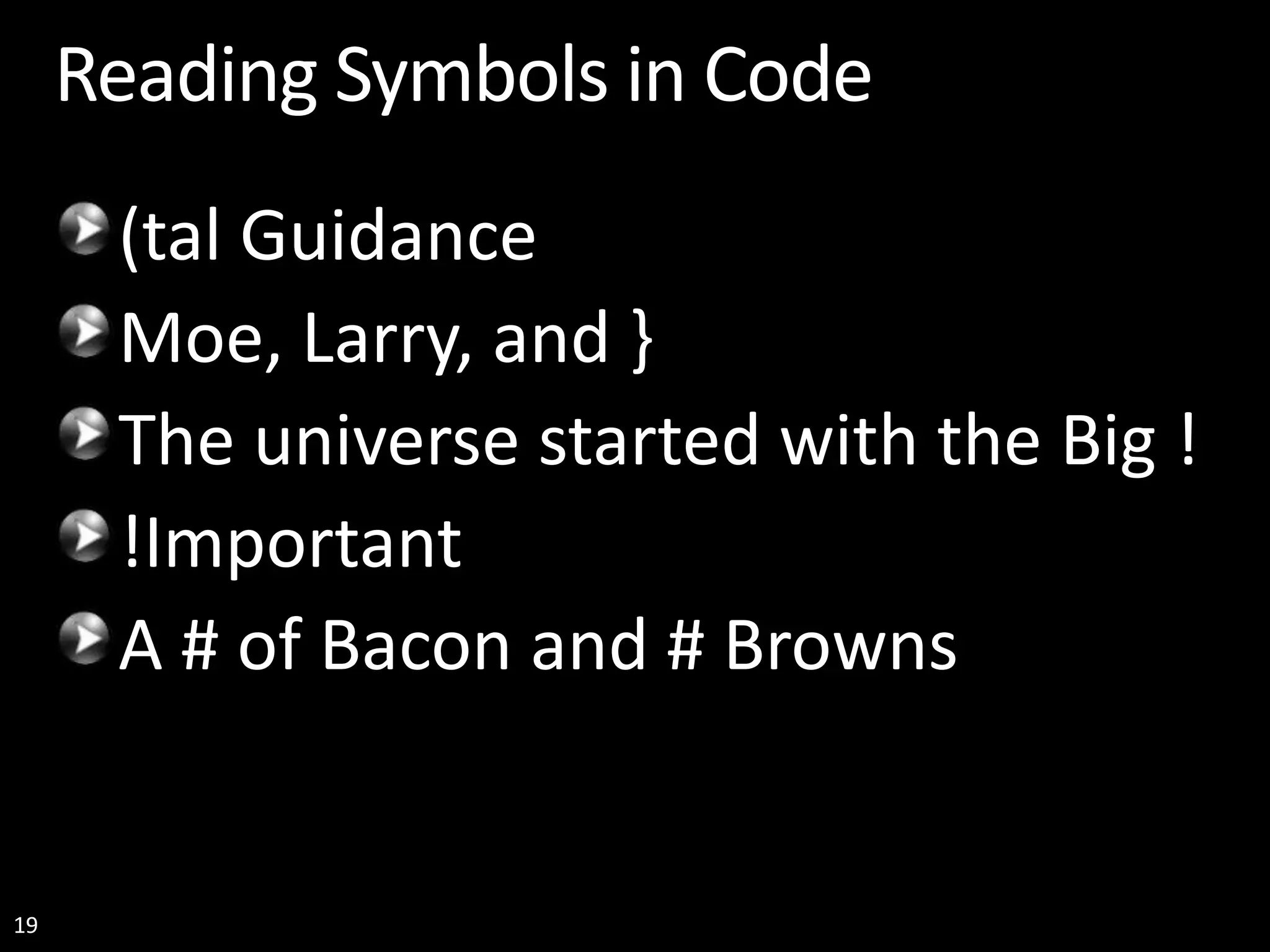 19 Reading Symbols in Code (tal Guidance Moe, Larry, and } The universe started with the Big ! !Important A # of Bacon and # Browns 