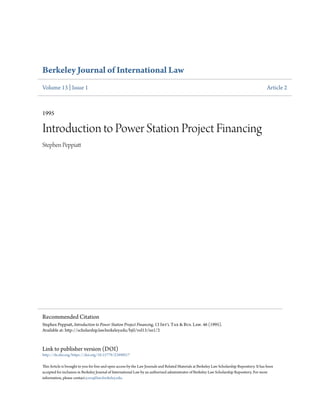 Berkeley Journal of International Law
Volume 13 | Issue 1 Article 2
1995
Introduction to Power Station Project Financing
Stephen Peppiatt
Link to publisher version (DOI)
http://dx.doi.org/https://doi.org/10.15779/Z389H17
This Article is brought to you for free and open access by the Law Journals and Related Materials at Berkeley Law Scholarship Repository. It has been
accepted for inclusion in Berkeley Journal of International Law by an authorized administrator of Berkeley Law Scholarship Repository. For more
information, please contact jcera@law.berkeley.edu.
Recommended Citation
Stephen Peppiatt, Introduction to Power Station Project Financing, 13 Int'l Tax & Bus. Law. 46 (1995).
Available at: http://scholarship.law.berkeley.edu/bjil/vol13/iss1/2
 