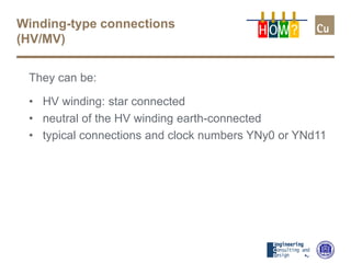 Winding-type connections
(HV/MV)
They can be:
• HV winding: star connected
• neutral of the HV winding earth-connected
• typical connections and clock numbers YNy0 or YNd11
H OW?
 