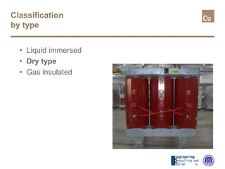 Classification
by type
• Liquid immersed
• Dry type
• Gas insulated
 