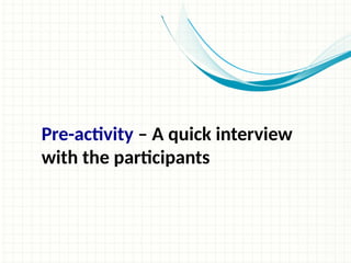 Pre-activity – A quick interview
with the participants
 