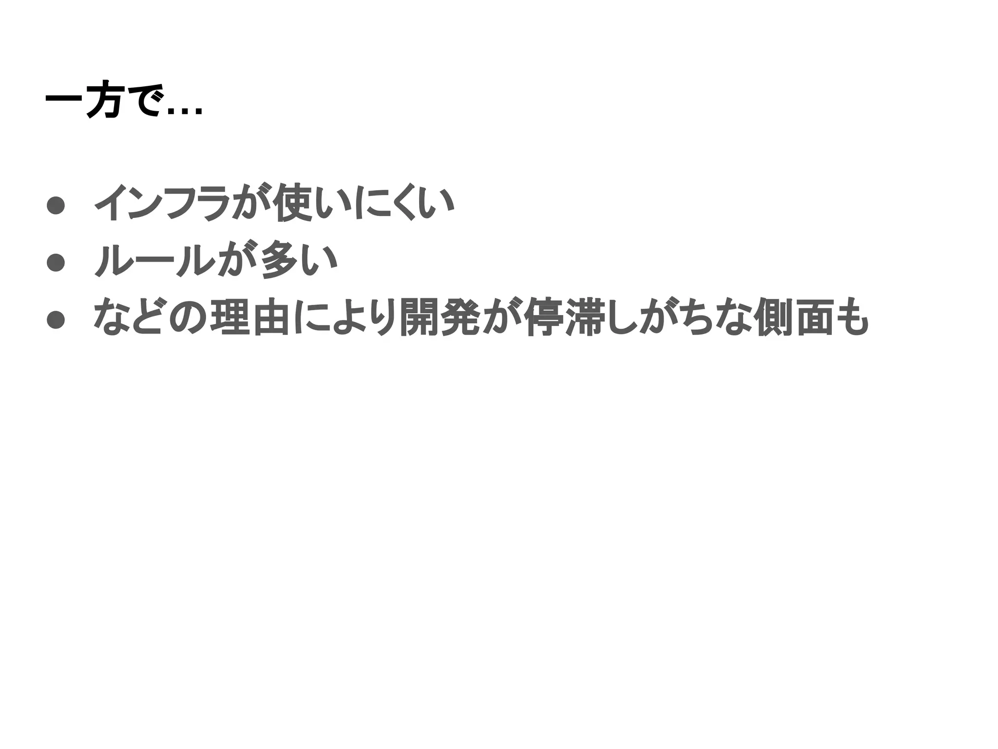 一方で… ● インフラが使いにくい ● ルールが多い ● などの理由により開発が停滞しがちな側面も 