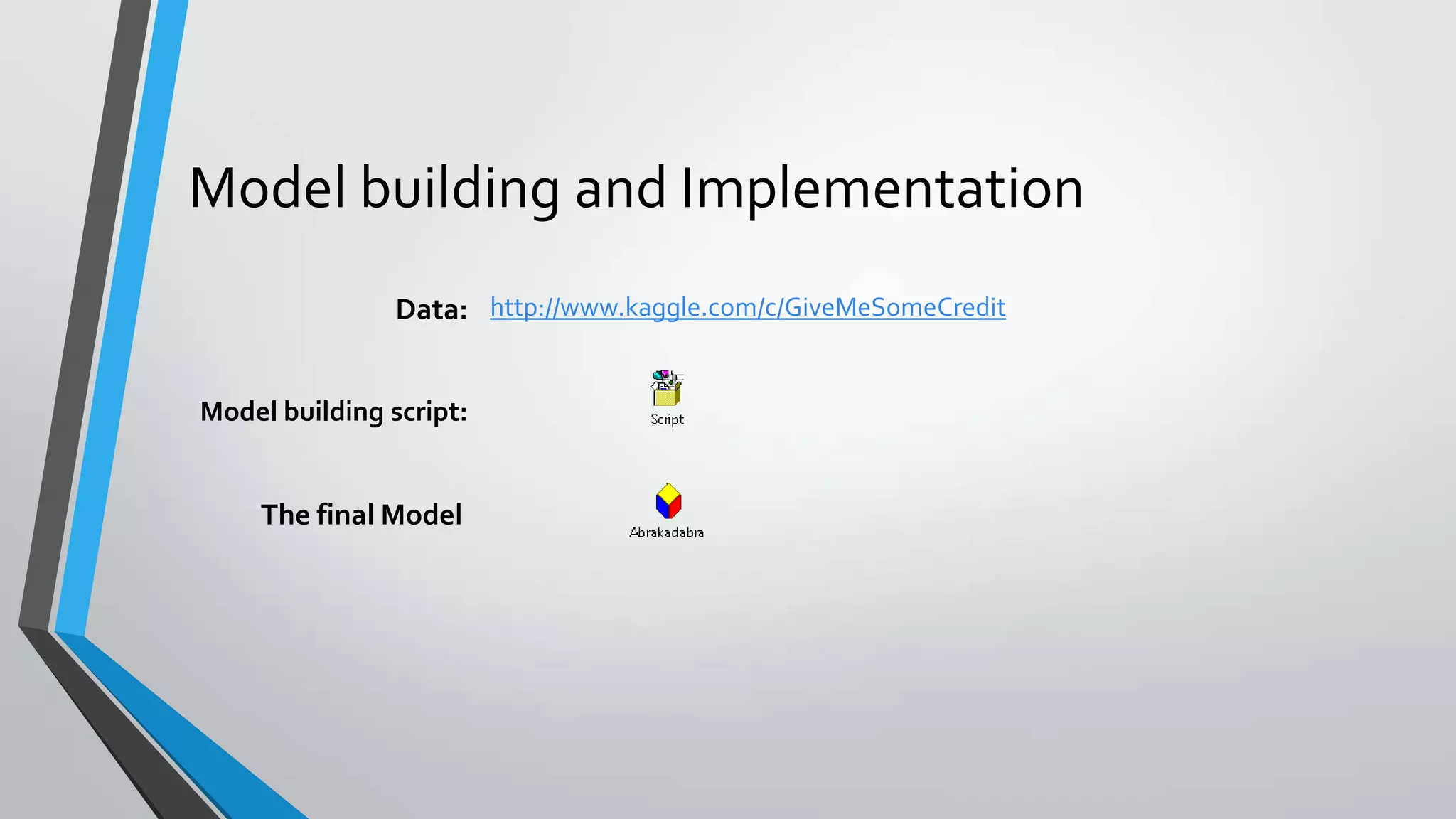 Model building and Implementation
Data: http://www.kaggle.com/c/GiveMeSomeCredit
Model building script:
The final Model
 