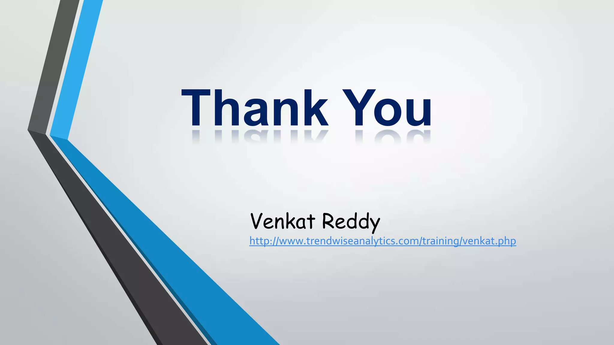 Thank You
Venkat Reddy
http://www.trendwiseanalytics.com/training/venkat.php
 