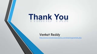 Thank You
Venkat Reddy
http://www.trendwiseanalytics.com/training/venkat.php
 