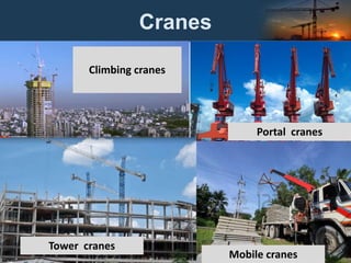 Cranes
Climbing cranes
Portal cranes
Tower cranes
Mobile cranes
 