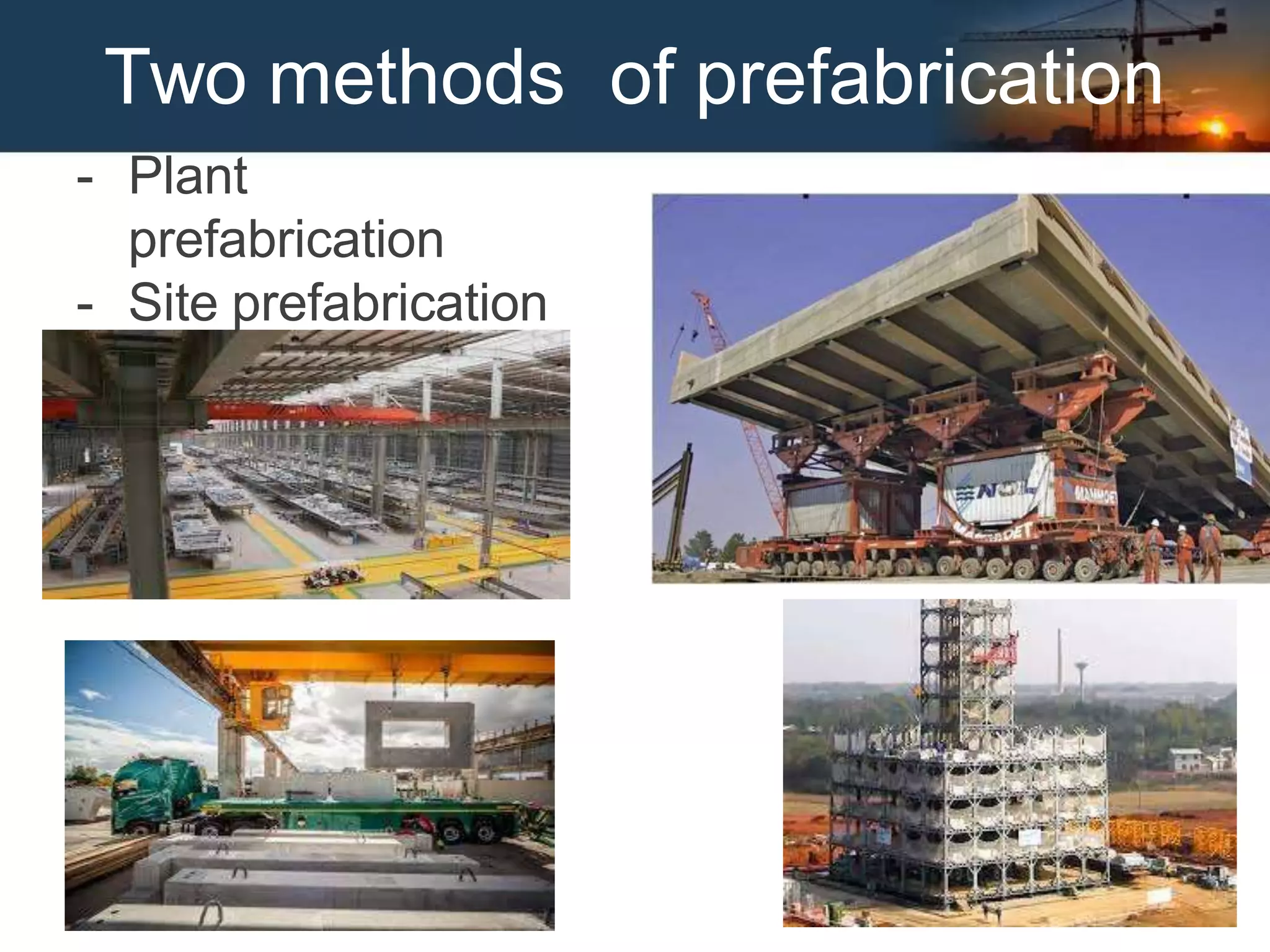 Two methods of prefabrication
- Plant
prefabrication
- Site prefabrication
 
