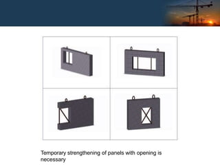 Temporary strengthening of panels with opening is
necessary
 