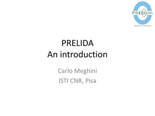 PRELIDA
An introduction
Carlo Meghini
ISTI CNR, Pisa
 