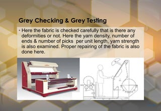 Grey Checking & Grey Testing
• Here the fabric is checked carefully that is there any
deformities or not. Here the yarn density, number of
ends & number of picks per unit length, yarn strength
is also examined. Proper repairing of the fabric is also
done here.
It’s Sk’s
 