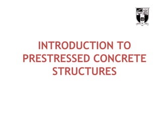 INTRODUCTION TO
PRESTRESSED CONCRETE
STRUCTURES
 