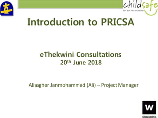Introduction to PRICSA
eThekwini Consultations
20th June 2018
Aliasgher Janmohammed (Ali) – Project Manager
 
