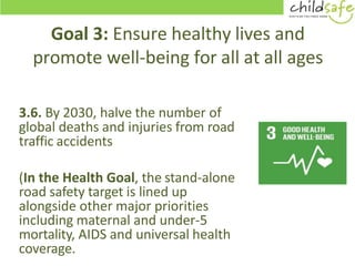 Goal 3: Ensure healthy lives and
promote well-being for all at all ages
3.6. By 2030, halve the number of
global deaths an...