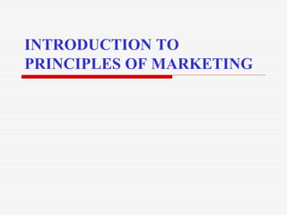 INTRODUCTION TO
PRINCIPLES OF MARKETING
 