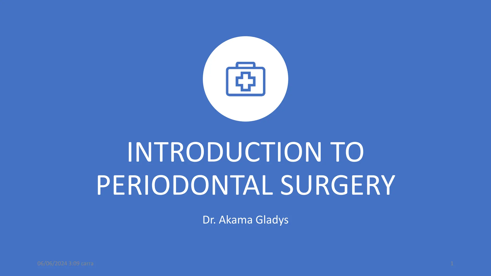 INTRODUCTION TO
PERIODONTAL SURGERY
Dr. Akama Gladys
06/06/2024 3:09 carra 1
 
