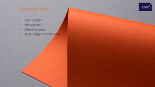 • High rigidty
• Natural feel
• Intense colours
• Wide range of embossings
 