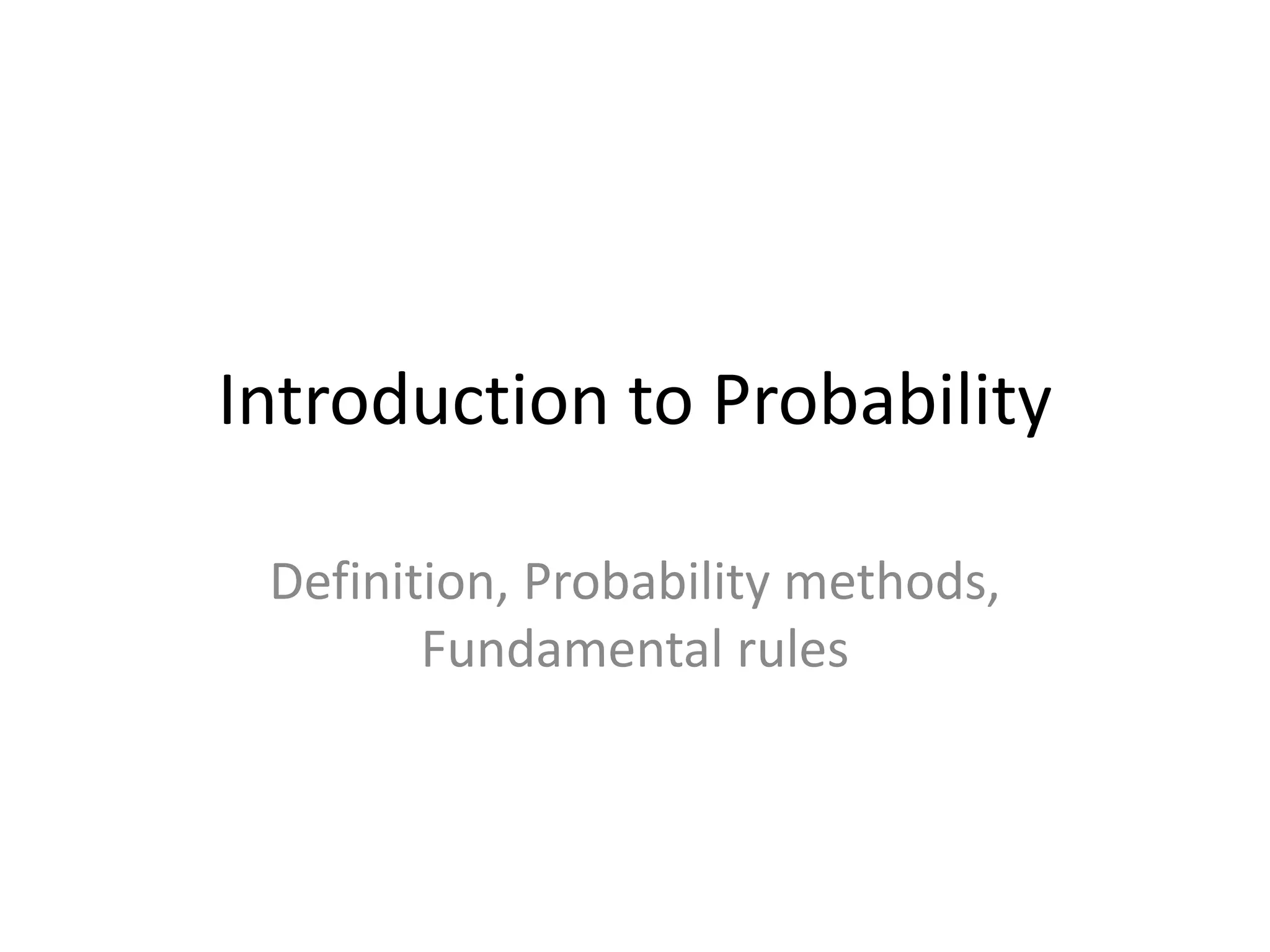 Introduction to Probability
Definition, Probability methods,
Fundamental rules