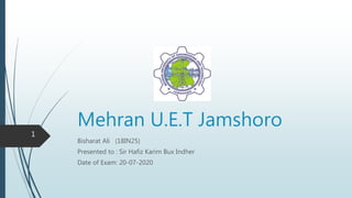 Mehran U.E.T Jamshoro
Bisharat Ali (18IN25)
Presented to : Sir Hafiz Karim Bux Indher
Date of Exam: 20-07-2020
1
 