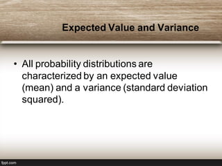 Expected Value and Variance
• All probability distributions are
characterized by an expected value
(mean) and a variance (standard deviation
squared).
 