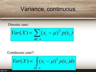 Variance, continuous
 
xall
2
)()( )p(xxXVar ii 
Discrete case:
Continuous case?:
dx)p(xxXVar ii 
xall
2
)()( 
 