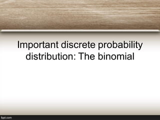 Important discrete probability
distribution: The binomial
 
