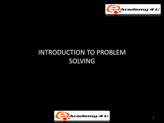 INTRODUCTION TO PROBLEM
        SOLVING




                          1
 