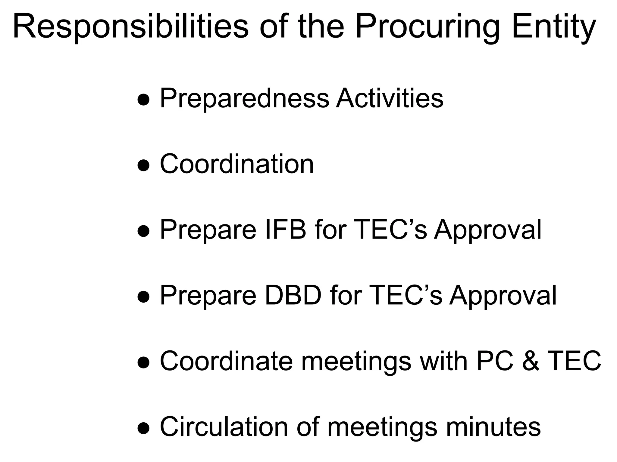 Responsibilities of the Procuring Entity
● Preparedness Activities
● Coordination
● Prepare IFB for TEC’s Approval
● Prepare DBD for TEC’s Approval
● Coordinate meetings with PC & TEC
● Circulation of meetings minutes
 