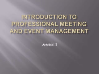 Introduction to professional meeting and event management Session 1 