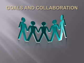 GOALS AND COLLABORATION