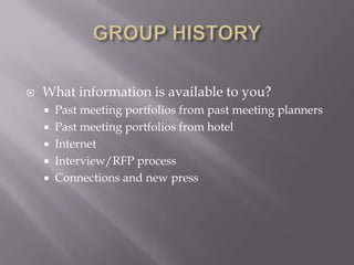 GROUP HISTORYWhat information is available to you?Past meeting portfolios from past meeting plannersPast meeting portfolios from hotelInternetInterview/RFP processConnections and new press