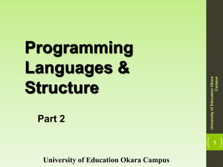 1
Programming
Languages &
Structure
University of Education Okara Campus
UniversityofEducationOkara
Campus
Part 2
 