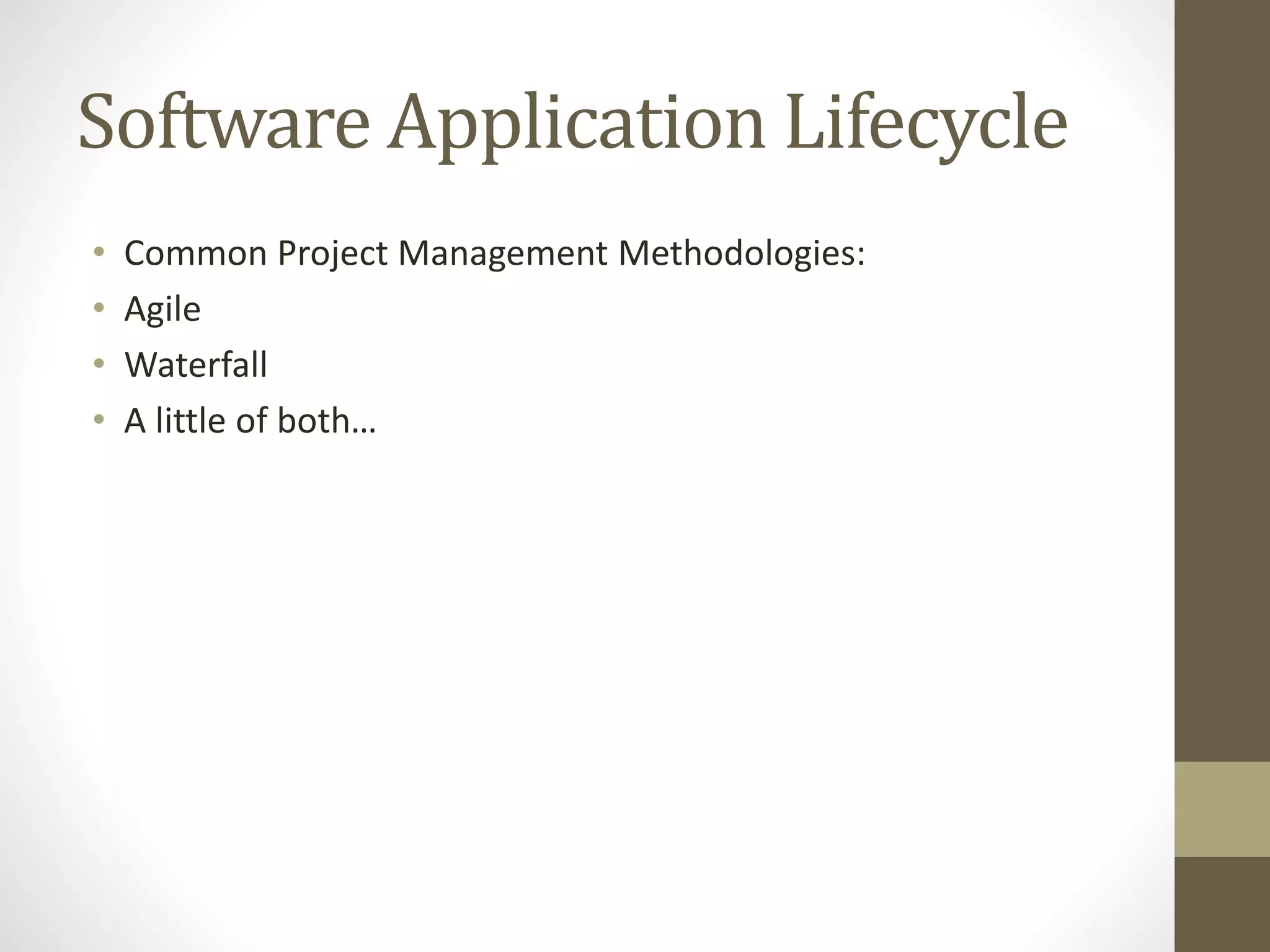 Software Application Lifecycle • Common Project Management Methodologies: • Agile • Waterfall • A little of both… 
