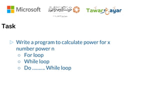 Task
▷ Write a program to calculate power for x
number power n
○ For loop
○ While loop
○ Do ………. While loop
 