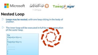 ▷ Loops may be nested, with one loop sitting in the body of
another.
▷ The inner loop will be executed in full for every execution
of the outer loop.
Nested Loop
Eg:
For(i=0;i<10;i++)
{
For(j=0;j<10;j++)
{
…………
…………
}
}
 