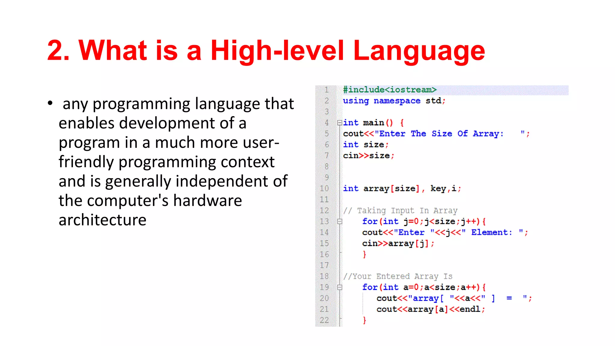 2. What is a High-level Language
• any programming language that
enables development of a
program in a much more user-
friendly programming context
and is generally independent of
the computer's hardware
architecture
 