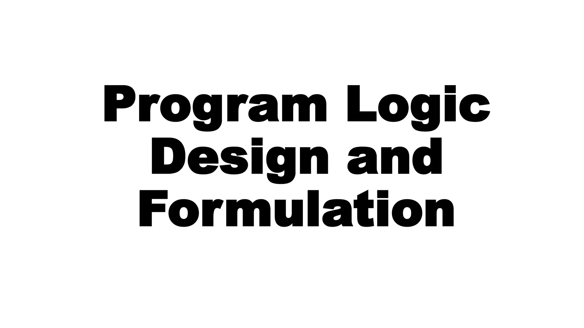 Program Logic
Design and
Formulation
 