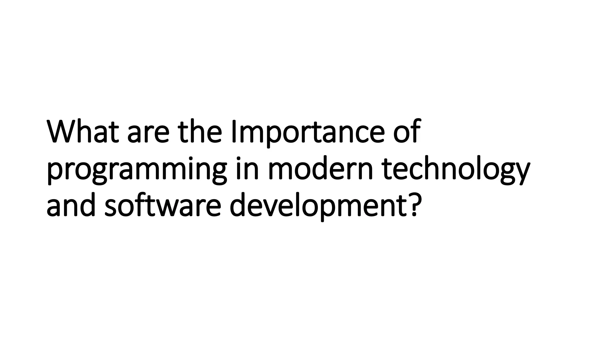 What are the Importance of
programming in modern technology
and software development?
 