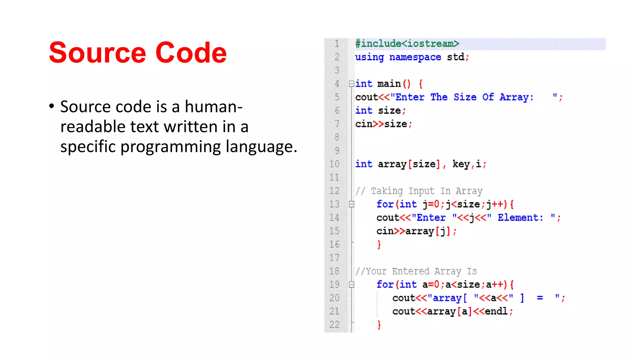 Source Code
• Source code is a human-
readable text written in a
specific programming language.
 