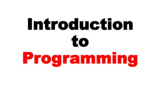 Introduction
to
Programming
 