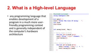 2. What is a High-level Language
• any programming language that
enables development of a
program in a much more user-
friendly programming context
and is generally independent of
the computer's hardware
architecture
 