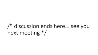 /* discussion ends here... see you
next meeting */
 